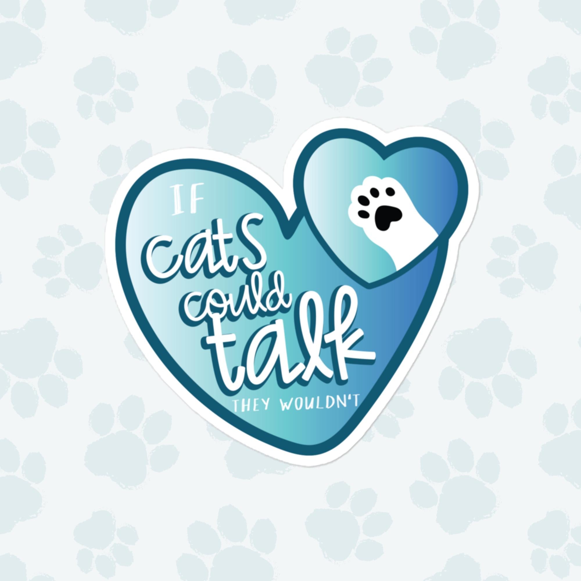 Cats Wouldn't Talk Sticker, Large 4in Vinyl Sticker