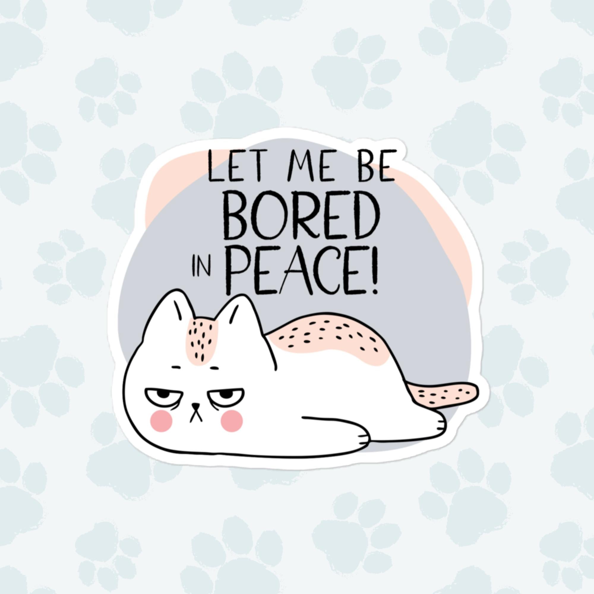 Let Me Be Bored Cat Sticker, Large 4in Vinyl Sticker
