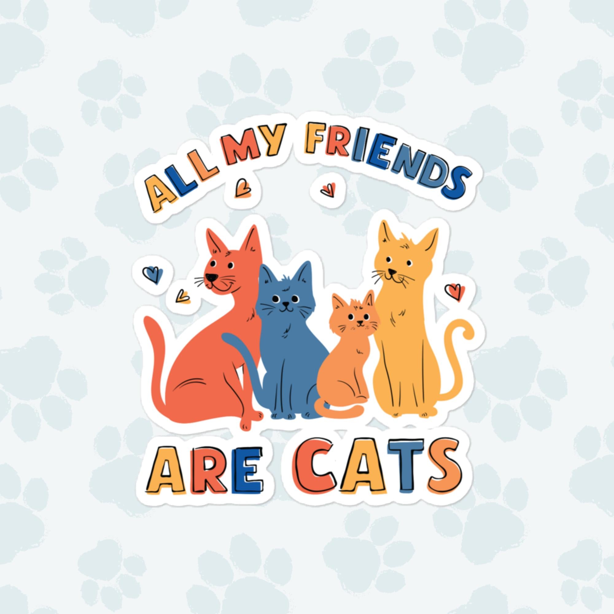 All My Friends Are Cats Sticker, Large 4in Vinyl Sticker