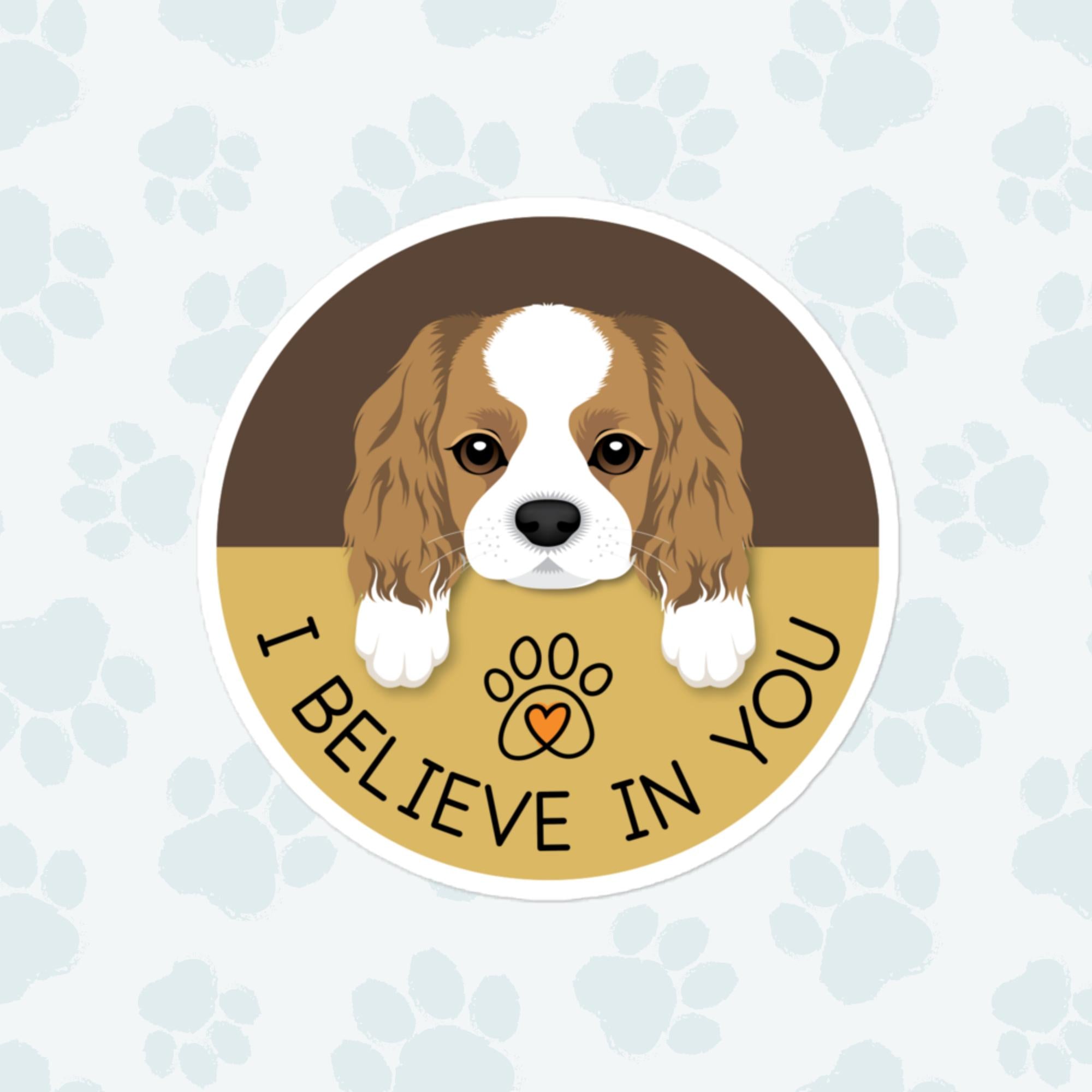 I Believe In You Dog Sticker, Large 4in Vinyl Sticker