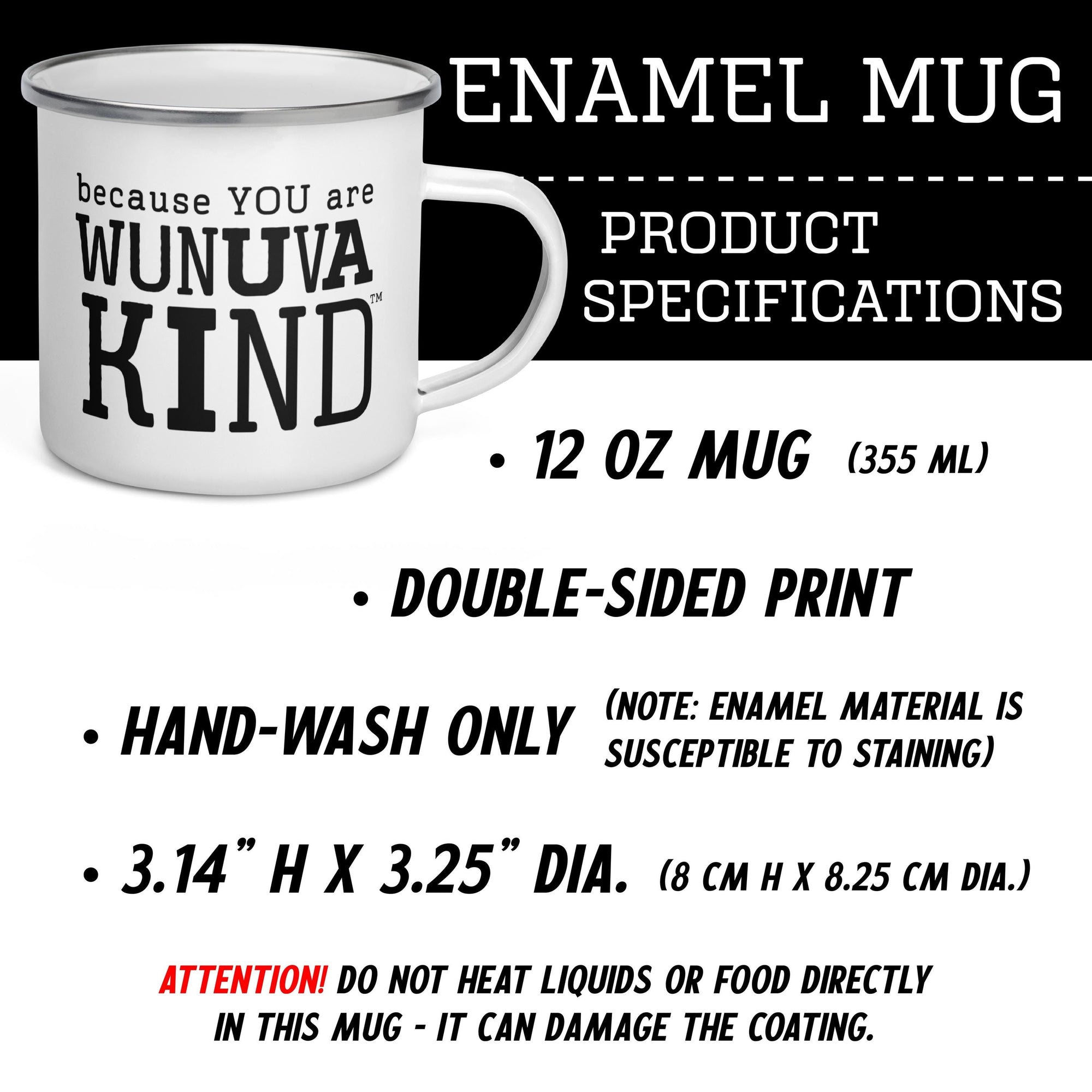 The image is a product specifications advertisement for an enamel mug. It features a white enamel mug with a black text message that reads "because YOU are WUNUVA KIND". The mug is described as a 12 oz (355 mL) size, with a double-sided print and a hand-wash only feature. The dimensions of the mug are 3.14" H X 3.25" DIA. The ad also cautions that the enamel material is susceptible to staining and advises not to heat liquids or food directly in the mug.