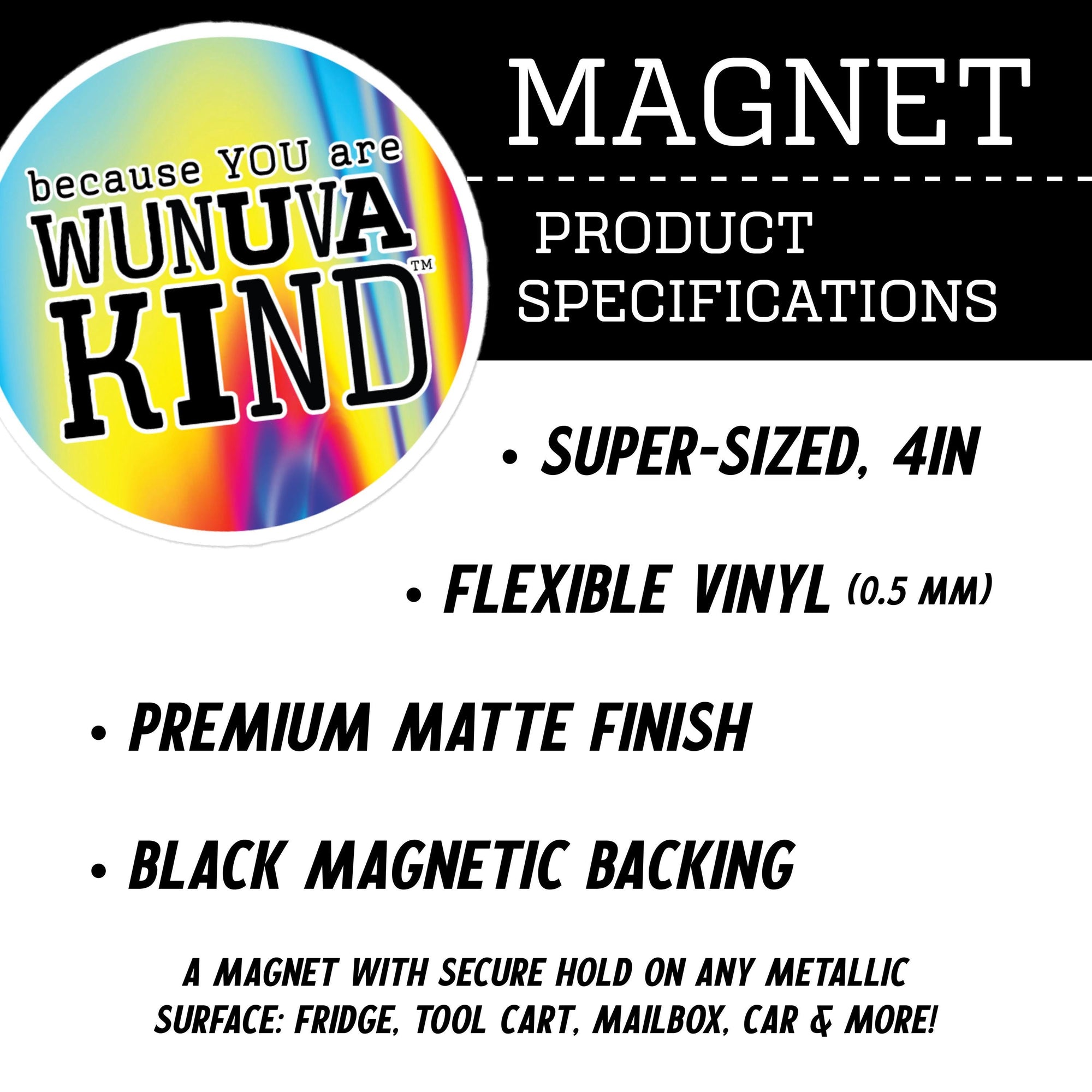The image is a product specifications advertisement for a magnet product. It features a colorful, rainbow-colored magnet with the text "WUNUVA KIND" and provides details about the magnet's features, such as being super-sized, flexible, and having a premium matte finish. The magnet also has black magnetic backing, which is a secure hold on any metallic surface.