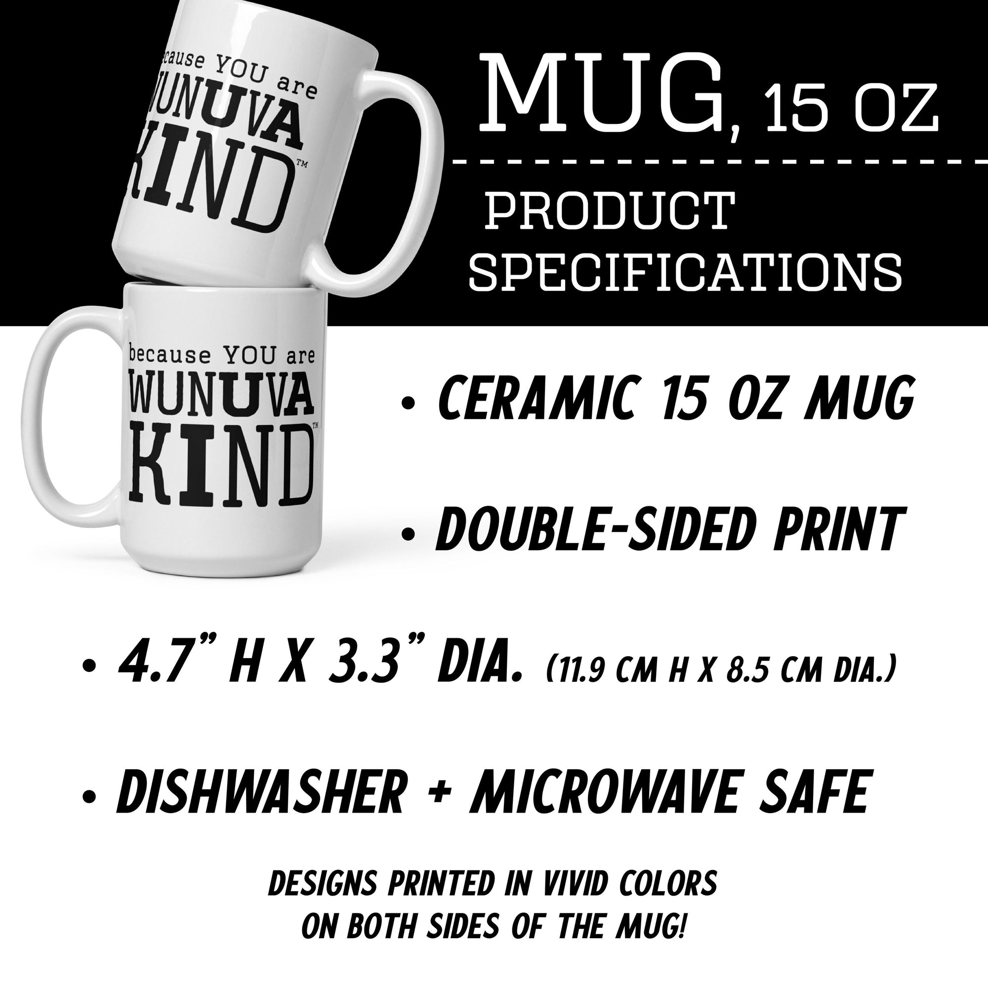 a ceramic mug with the text "Because YOU are WUNUVA KIND" printed on it. The mug is described as a 15 oz ceramic mug with a double-sided print design, a 4.7" H X 3.3" diameter, and a dishwasher and microwave safe feature. The mug is also printed in vivid colors on both sides, and the image is described as a collage of multiple images.