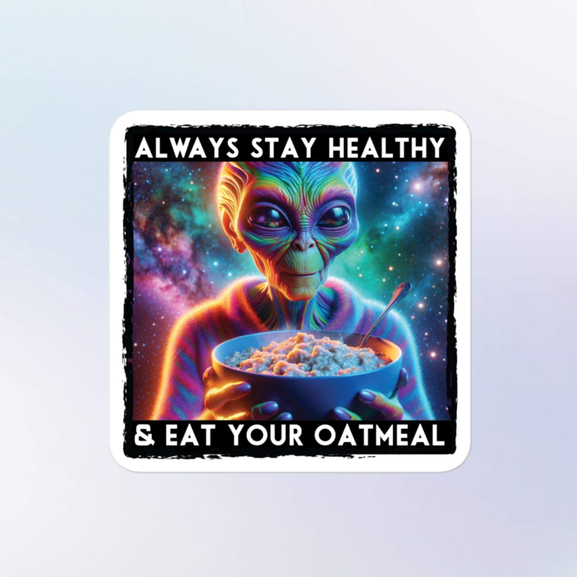 Sticker shape: Square. Design: Galaxy background with rainbow alien wearing a fuzzy sweater holding up a bowl of oatmeal. White text on black background at top and bottom reads "Always Stay Healthy & Eat Your Oatmeal"