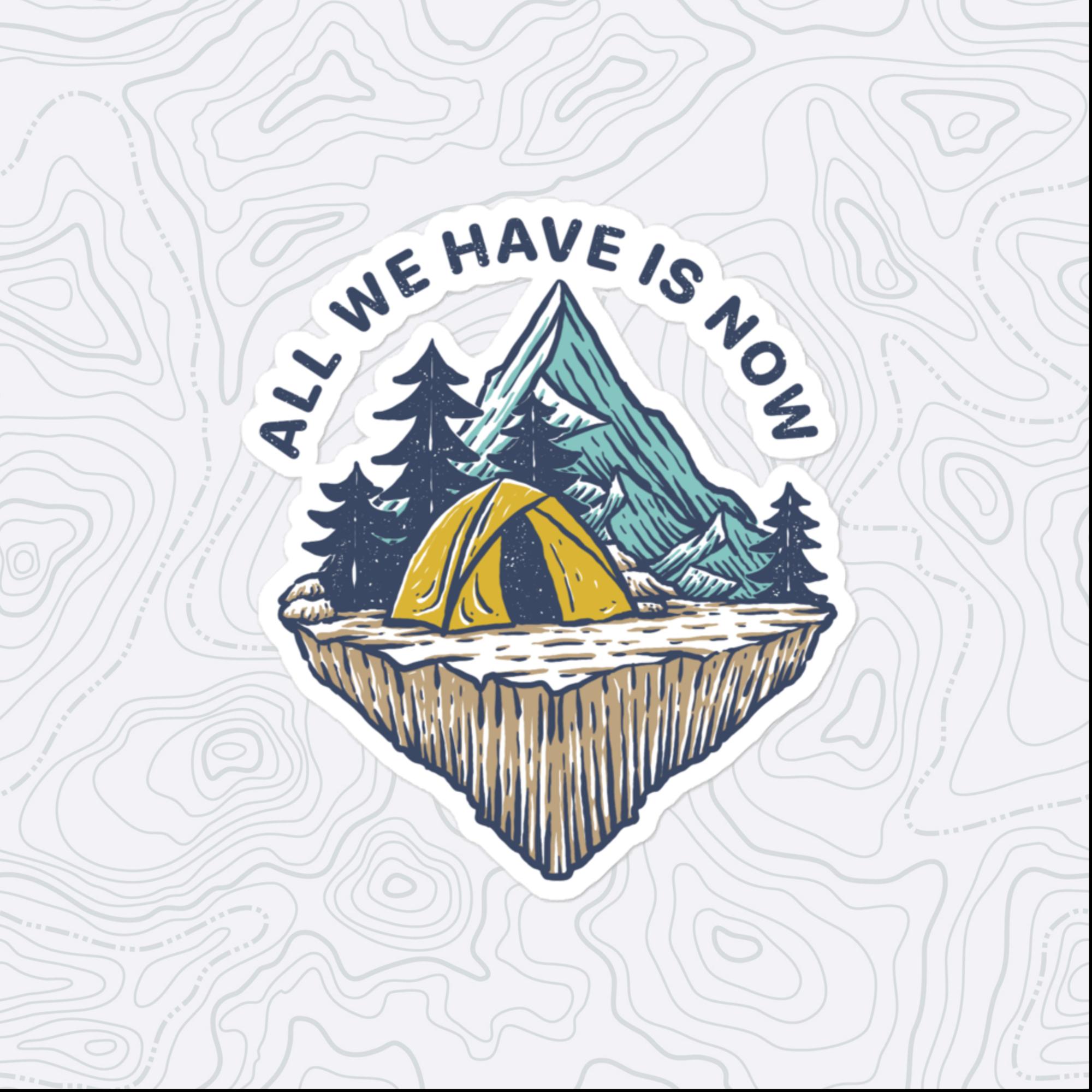 All We Have is Now Sticker, Large 4in Vinyl Sticker