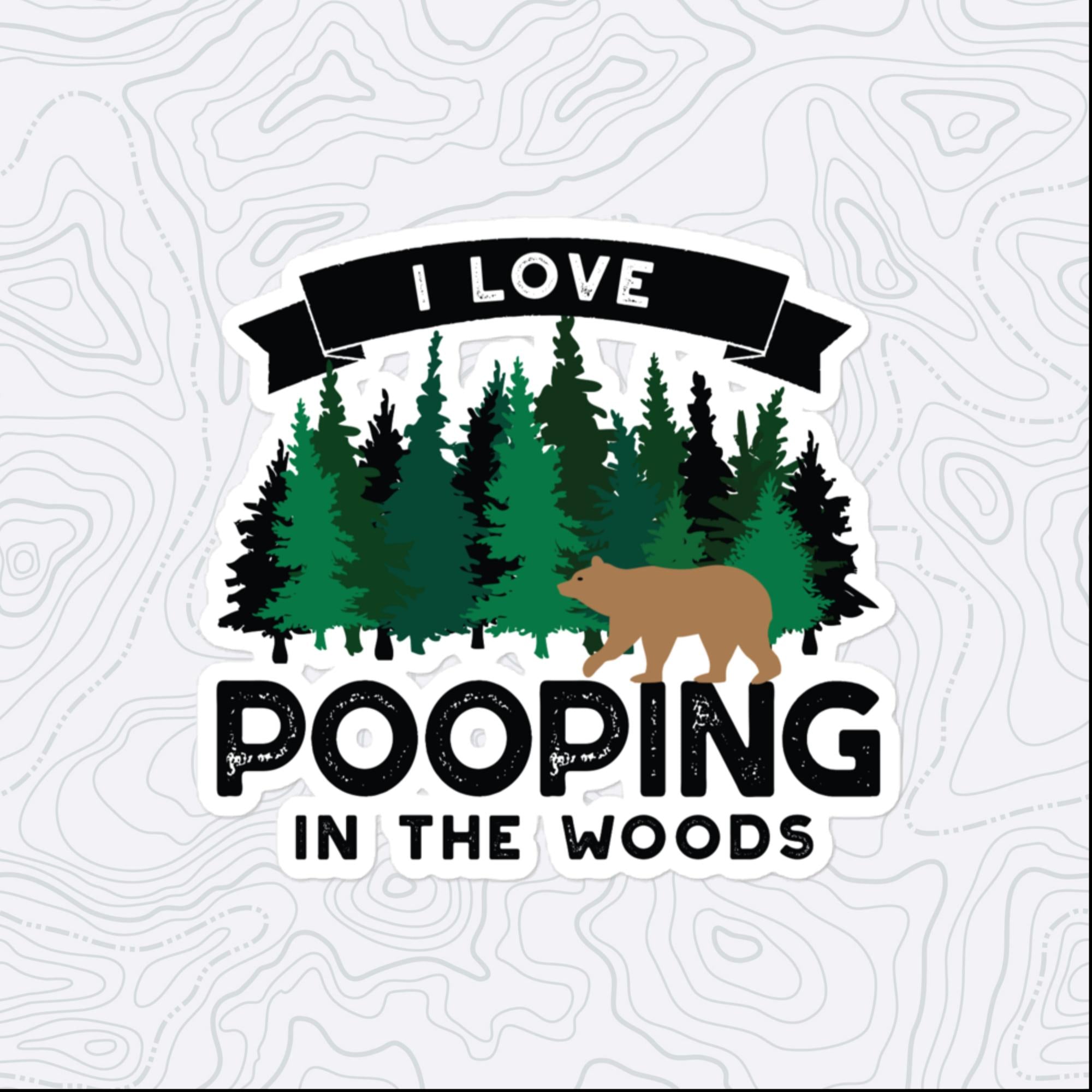 I Love Pooping in the Woods Sticker, Large 4in Vinyl Sticker