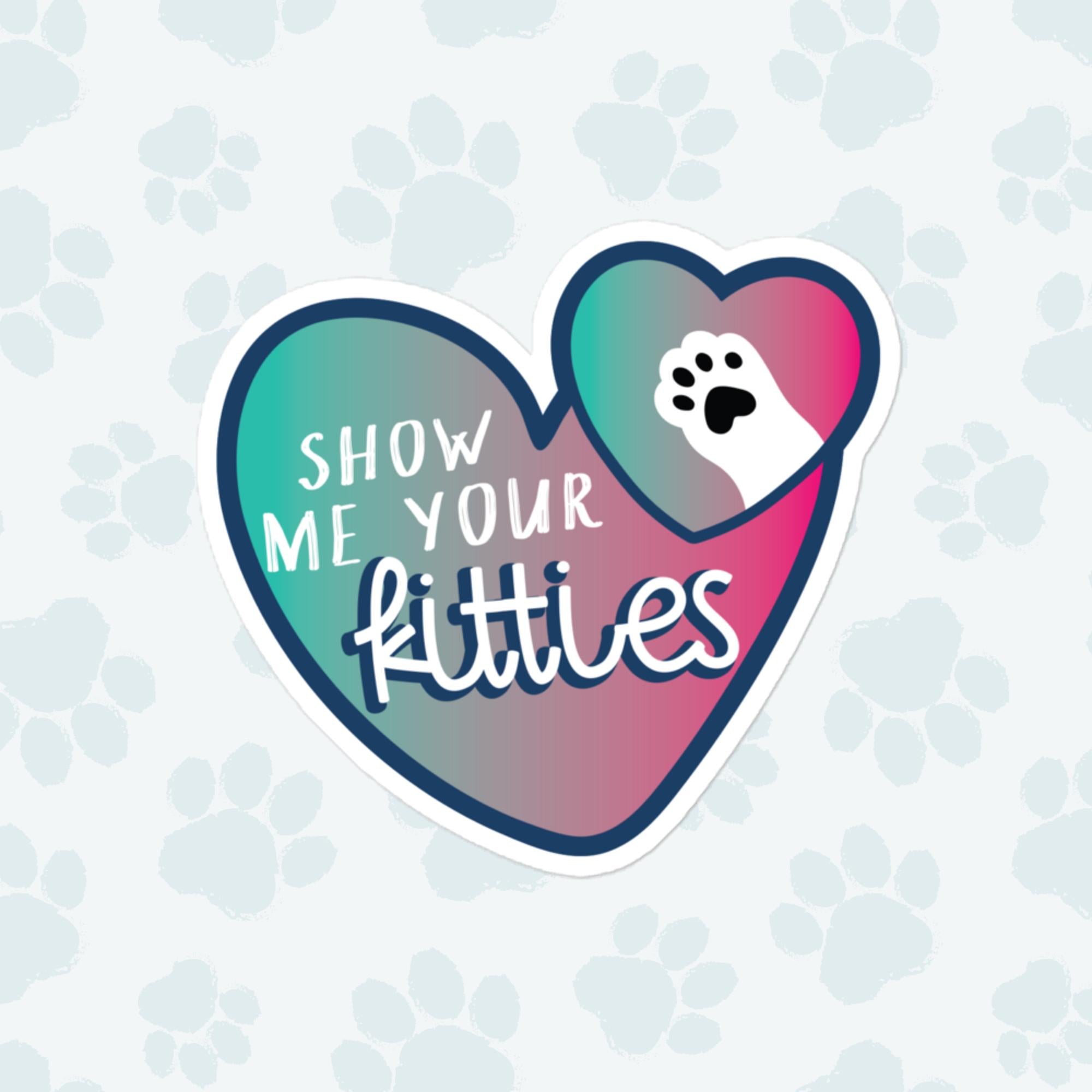 Show Me Your Kitties Sticker, Large 4in Vinyl Sticker