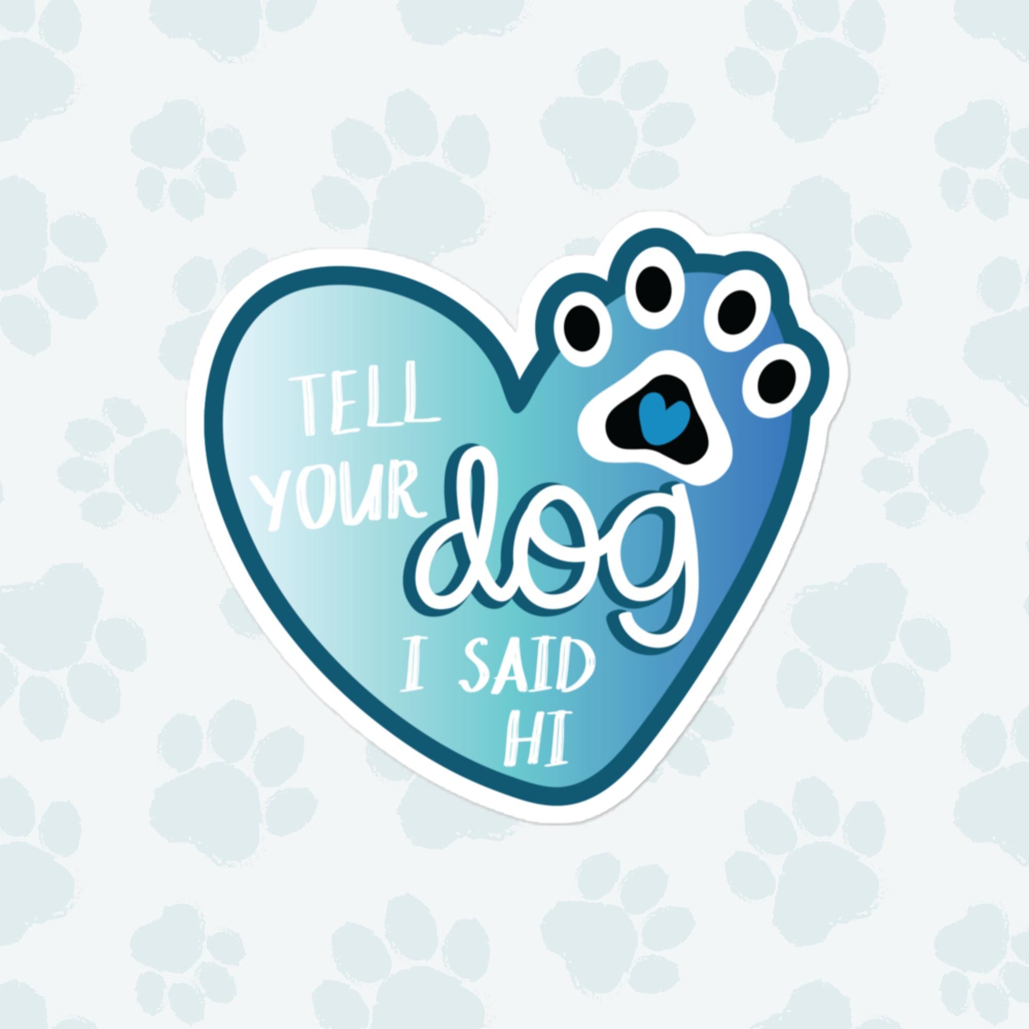 Tell Your Dog I Said Hi Heart Sticker, Large 4in Vinyl Sticker