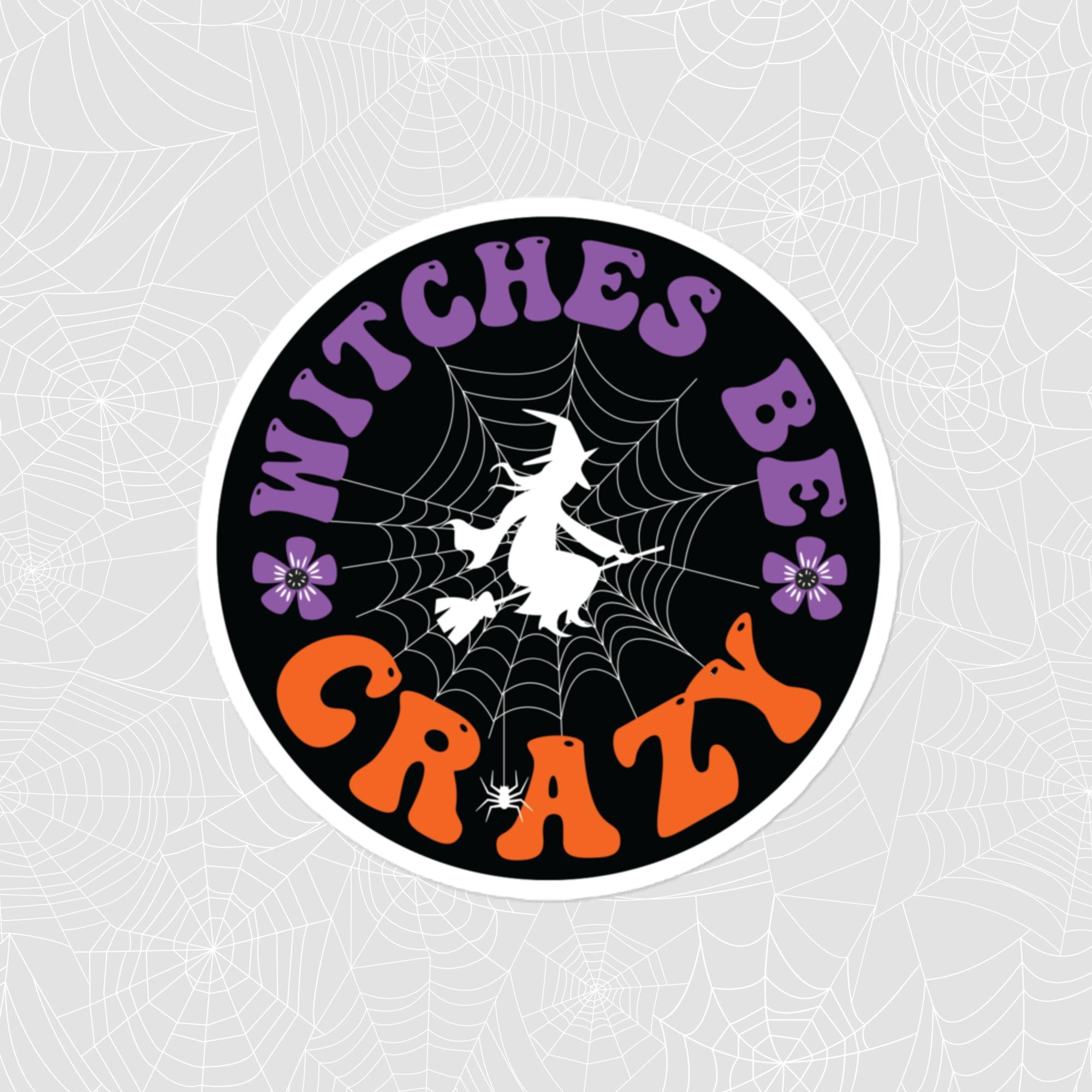 Witches Be Crazy Sticker, Large 4in Vinyl Sticker