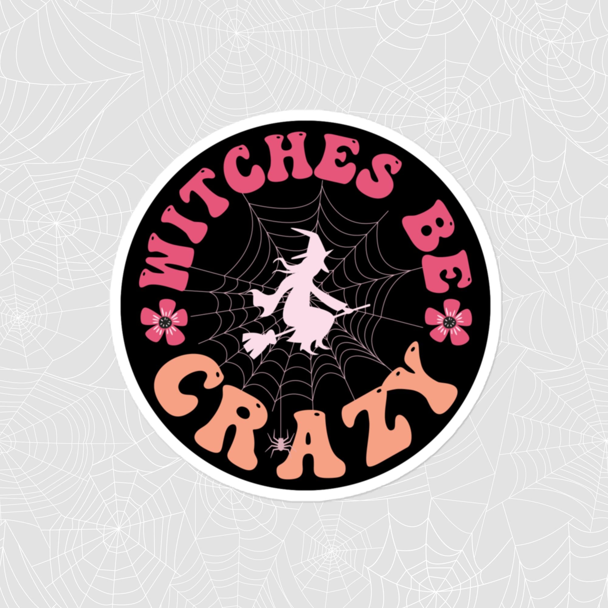 Witches Be Crazy Sticker, Large 4in Vinyl Sticker