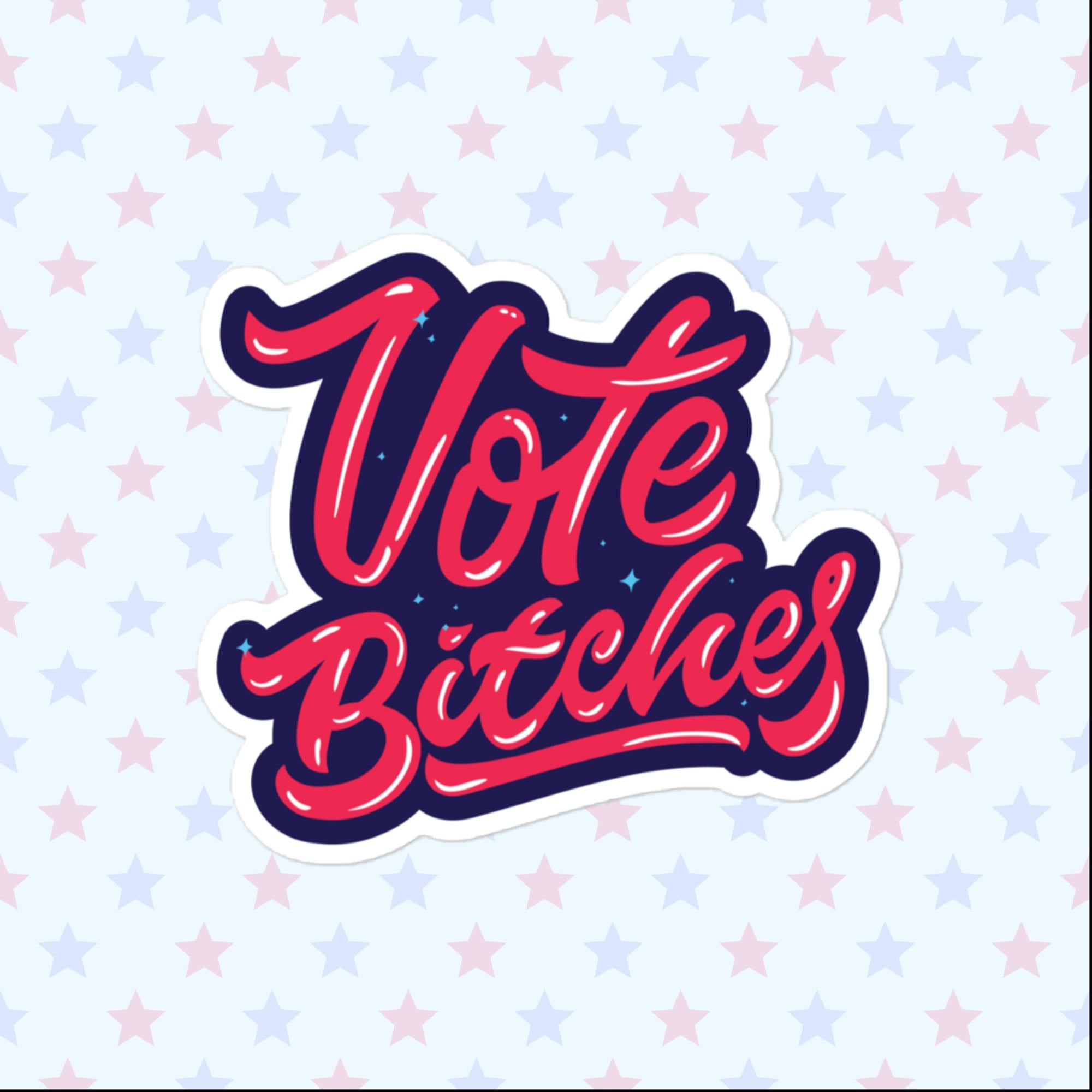 Vote B*tches Sticker, Large 4in Vinyl Sticker