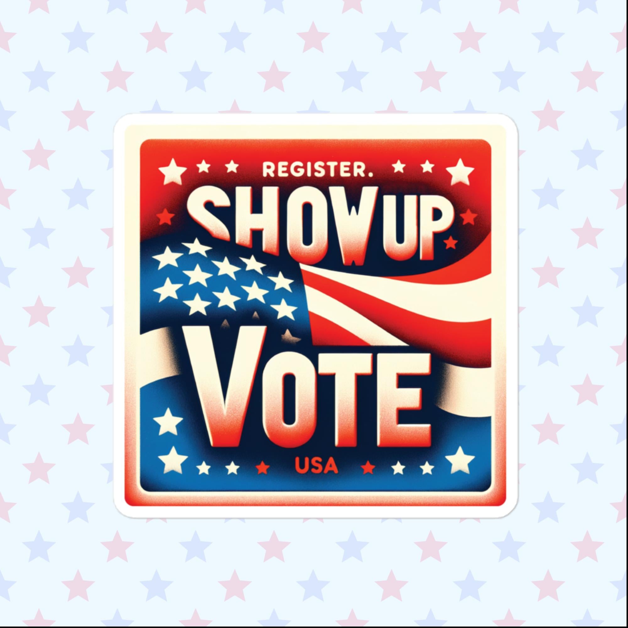 Show Up & Vote Sticker, Large 4in Vinyl Sticker