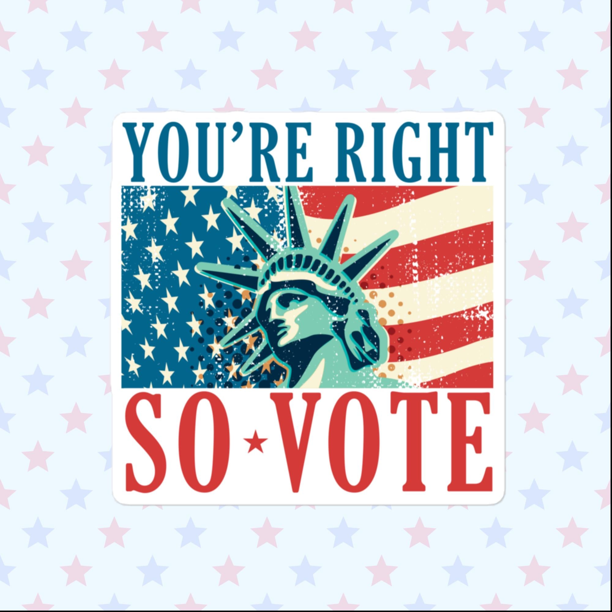 You're Right So Vote Sticker, Large 4in Vinyl Sticker